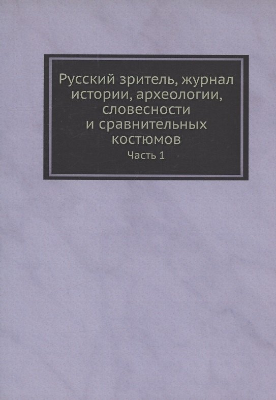 Книга Русский зритель, журнал истории, археологии, словесности и сравнительных костюмов. Часть 1 () — 1