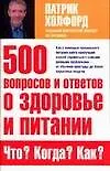 500 вопросов и ответов о здоровье и питании. Что? Когда? Как?