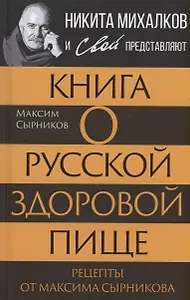 Книга о русской здоровой пище. Рецепты от Максима Сырникова