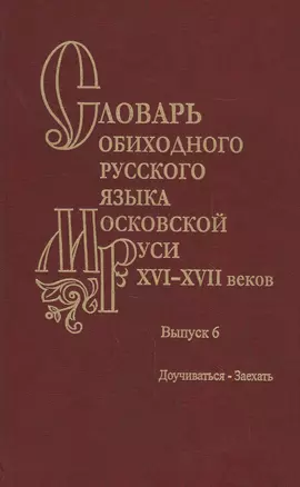 Словарь обиходного русского языка Московской Руси XVI-XVII веков. Выпуск 6. Доучиваться-Заехать — 2526194 — 1