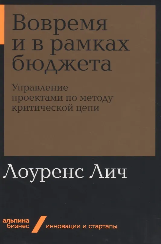 Книга Вовремя и в рамках бюджета. Управление проектами по методу критической цепи (Лоуренс Лич) — 1