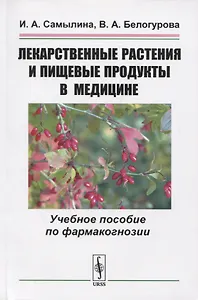 Лекарственные растения и пищевые продукты в медицине. Учебное пособие по фармакогнозии