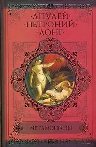 Метаморфозы, или Золотой осел (Апулей). Сатирикон (Петроний Арбитр). Дафнис и Хлоя (Лонг)