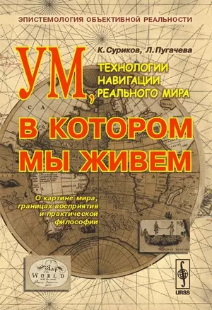 Ум, в котором мы живем. Технологии навигации реального мира. Эпистемология объективной реальности — 2071255 — 1