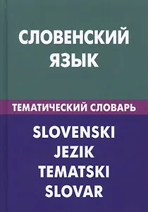 Словенский язык. Тематический словарь. 20 000 слов и предложений. С транскрипцией словенских слов. С русским и словенским указателями