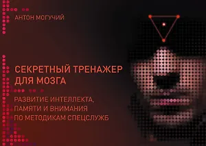 Секретный тренажер для мозга. Развитие интеллекта, памяти и внимания по методикам спецслужб