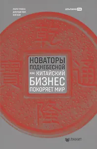 Новаторы Поднебесной. Как китайский бизнес покоряет мир
