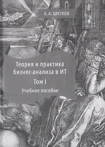 Теория и практика бизнес-анализа. В 2-х томах. Том I. Учебное пособие
