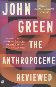 The Anthropocene Reviewed. Essays on a Human-Centered Planet
