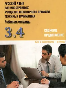 Русский язык для иностранных учащихся инженерного профиля: лексика и грамматика. Раб. тетрадь. Ч. 3. Сложное предложение. Вып. 4. Магистранты-3 группа