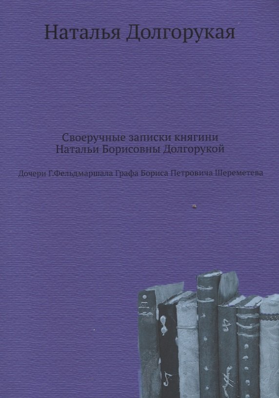 Книга Своеручные записки княгини Натальи Борисовны Долгорукой (Наталья Долгорукая) — 1