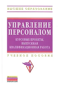 Управление персоналом: курсовые проекты выпускная квалификационная работа: учебное пособие