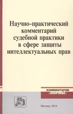 Научно-практический комментарий судебной практики в сфере защиты интеллектуальных прав — 2511816 — 1