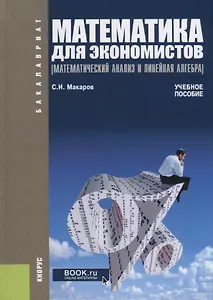 Математика для экономистов. Математический анализ и линейная алгебра. Учебное пособие