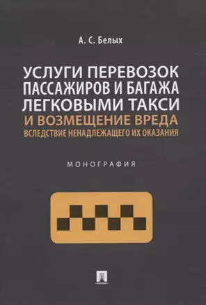 Услуги перевозок пассажиров и багажа легковыми такси и возмещение вреда вследствие ненадлежащего их оказания. Монография — 2839255 — 1