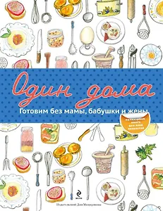Один дома. Готовим без мамы, бабушки и жены