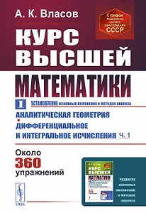 Курс высшей математики. Том I. Аналитическая геометрия. Дифференциальное и интегральное исчисления (часть первая)