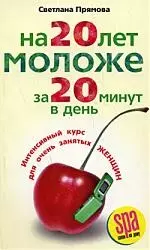 На 20 лет моложе за 20 минут в день. Интенсивный курс для очень занятых женщин — 2183974 — 1