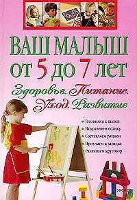 Книга Ваш малыш от 5 до 7 лет: Здоровье. Питание. Уход. Развитие. ()