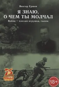 Я знаю, о чем ты молчал. Война - плохая игрушка, сынок
