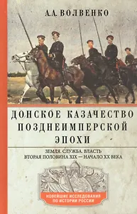 Донское казачество позднеимперской эпохи. Земля. Служба. Власть. 2­я половина XIX в. - начало XX в.