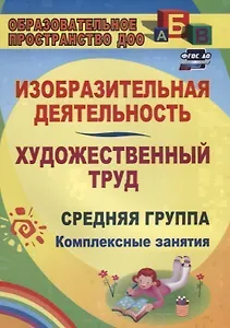 Изобразительная деятельность и художественный труд. Средняя группа: комплексные занятия