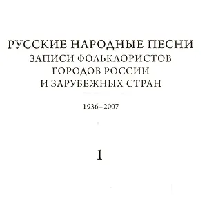 Русские народные песни. Записи фольклористов городов России и зарубежных стран 1938-2007. Выпуск 2. Первая часть. От Севера к Юго-Западу России. Книга 1. библиографический указатель. Книга 2. Нотные образцы напевов. Книга 3. Музыкально-аналитический указ
