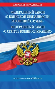 ФЗ "О воинской обязанности и военной службе". ФЗ "О статусе военнослужащих" по сост. на 2024 год / ФЗ №53-ФЗ. ФЗ № 76-ФЗ