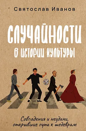 Книга Случайности в истории культуры. Совпадения и неудачи, открывшие путь к шедеврам (Святослав Иванов)