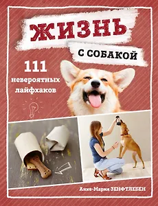 Жизнь с собакой. 111 невероятных лайфхаков