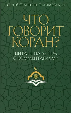 Книга Что говорит Коран? Цитаты на 57 тем с комментариями (Сергей Оганесян, Тарим Хаади)