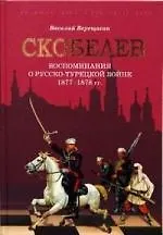 Скобелев. Русско-турецкая война 1877-1878 гг. в воспоминаниях В.В. Верещагина