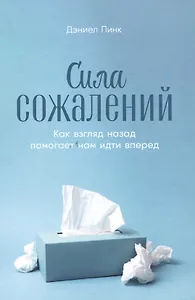 Сила сожалений: Как взгляд назад помогает нам идти вперед