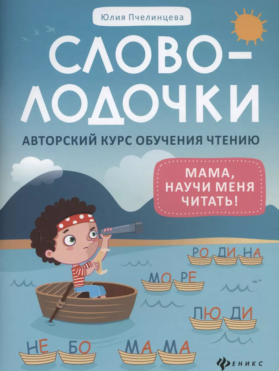 Словолодочки: мама, научи меня читать! Авторский курс обучения чтению (Юлия  Пчелинцева) - купить книгу с доставкой в интернет-магазине «Читай-город».  ISBN: 978-5-222-41015-8