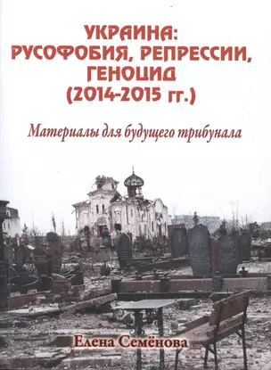 Украина: русофобия, репрессии, геноцид (2014-2015 гг.) Материалы для будущего трибунала — 2550376 — 1