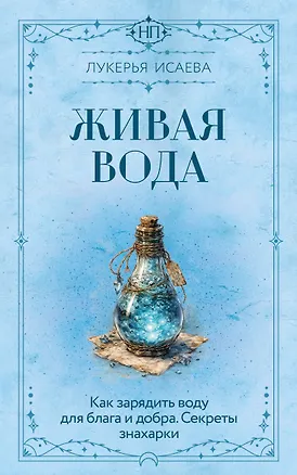 Книга Живая вода. Как зарядить воду для блага и добра. Секреты знахарки (Лукерья Исаева)