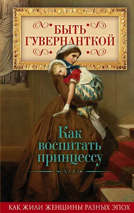 Книга Быть гувернанткой. Как воспитать принцессу (Елена Первушина)