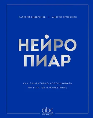 Книга Нейропиар. Как эффективно использовать ИИ в PR, GR и маркетинге (Валерий Сидоренко, Андрей Ермошкин)