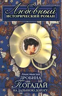 Погадай на дальнюю дорогу (мягк)(Любовный исторический роман). Дробина А. (Эксмо) — 2140171 — 1