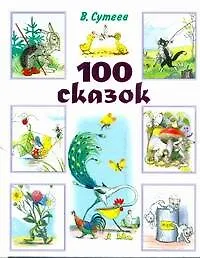 100 сказок: сказки, рассказы, сказочные повести и забавные картинки