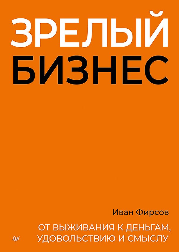 Книга Зрелый бизнес. От выживания к деньгам, удовольствию и смыслу (Иван Фирсов) — 1