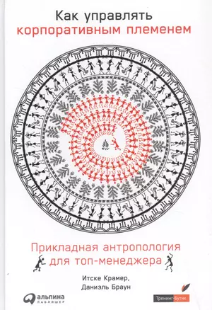 Как управлять корпоративным племенем: Прикладная антропология для топ-менеджера — 2803254 — 1