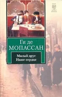 Книга Милый друг. Наше сердце (Ги де Мопассан)