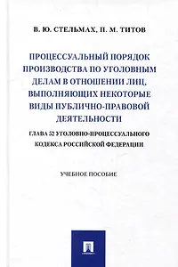 Процессуальный порядок производства по уголовным делам в отношении лиц, выполняющих некоторые виды публично-правовой деятельности (глава 52 Уголовно-процессуального кодекса Российской Федерации): учебное пособие