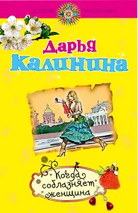 Когда соблазняет женщина: роман / (мягк) (Детектив-приключение Д. Калининой). Калинина Д. (Эксмо)
