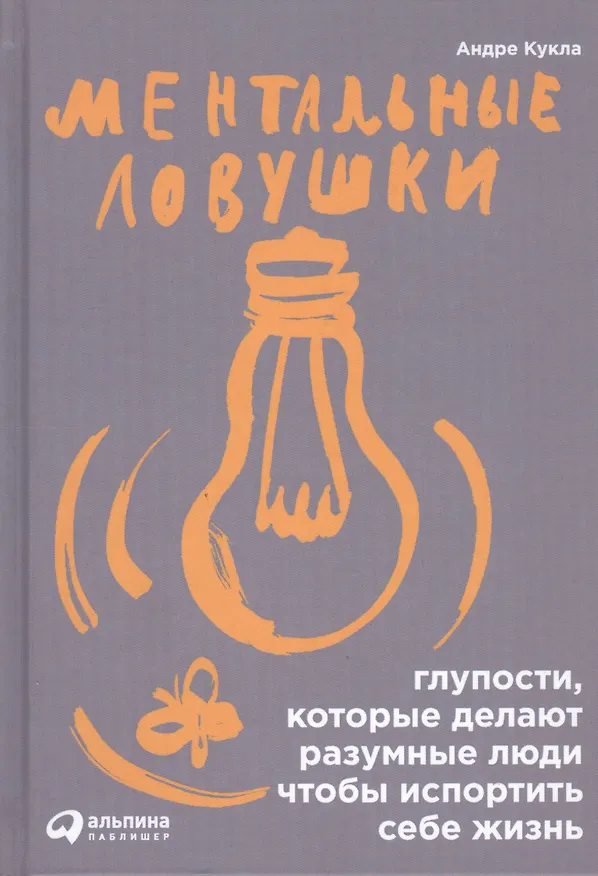 Книга Ментальные ловушки: Глупости которые делают разумные люди чтобы испортить себе жизнь (Переплет) (Андре Кукла) — 2