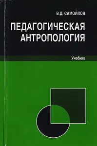 Педагогическая антропология. Учебник для студентов вузов, обучающихся по специальностям "Педагогика и психология девиантного поведения", "Социальная педагогика", "Психология служебной деятельности"