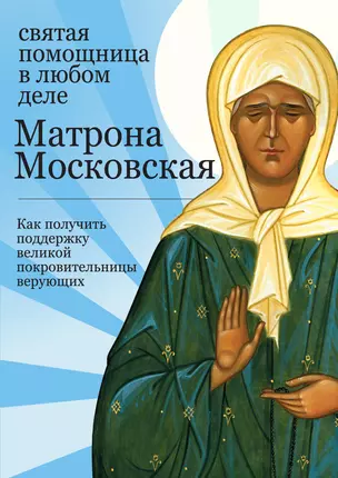 Матрона Московская :святая помощница в любом деле : Как получить поддержку великой покровительницы верующих — 2225376 — 1