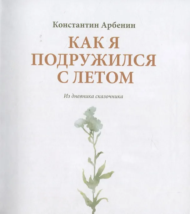Книга Как я подружился с летом. Из дневника сказочника (Константин Арбенин) — 2