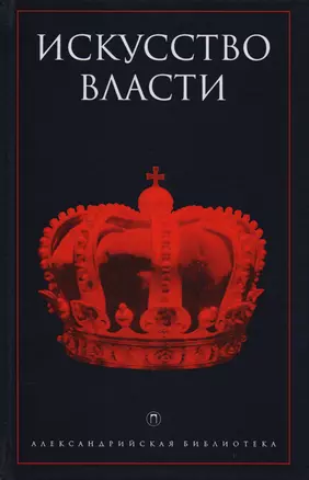 Искусство власти: Антология политической мысли — 2588443 — 1